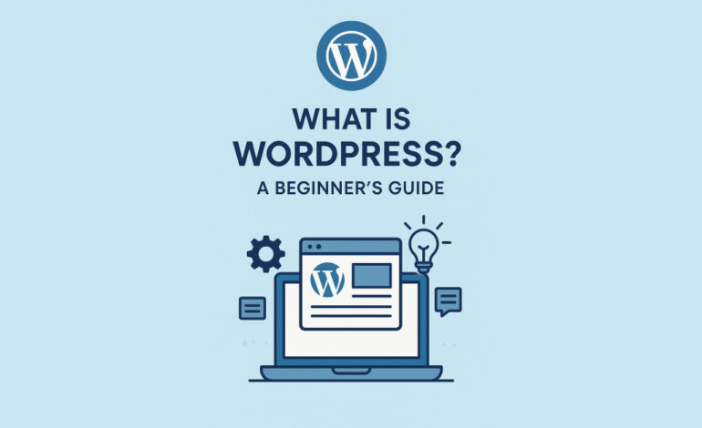 What is WordPress? A Beginner’s Guide